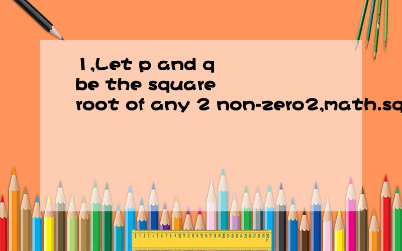 1,Let p and q be the square root of any 2 non-zero2,math.sqrt3,math.cos4,math.PI