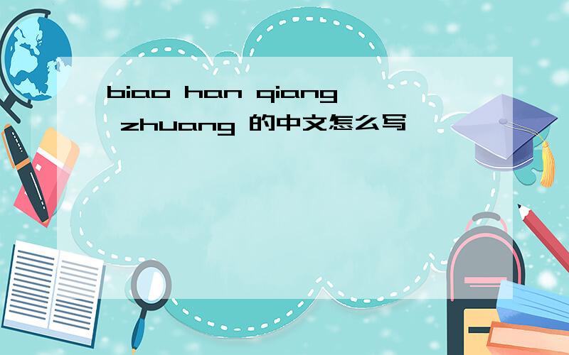 biao han qiang zhuang 的中文怎么写