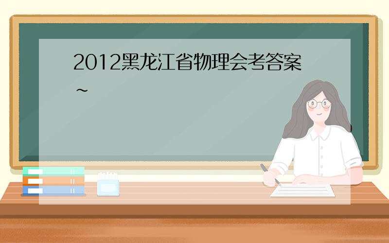 2012黑龙江省物理会考答案~