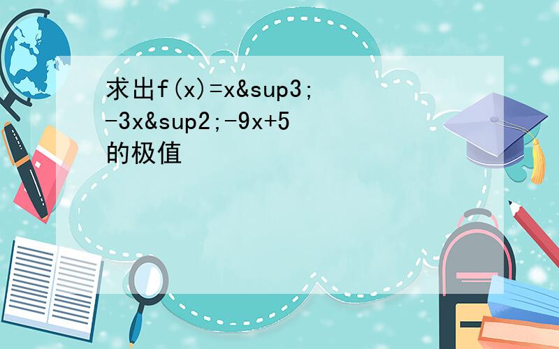 求出f(x)=x³-3x²-9x+5的极值