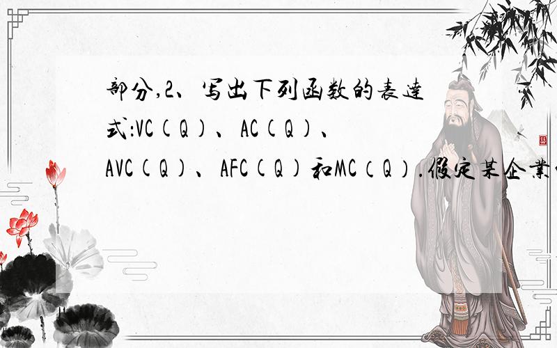 部分,2、写出下列函数的表达式：VC(Q)、AC(Q)、AVC(Q)、AFC(Q)和MC（Q）.假定某企业的短期生产函数是TC（Q）=2Q³-15Q²+15Q+55,问1、指出该短期成本函数中的可变成本部分和不变成本部分,2、写