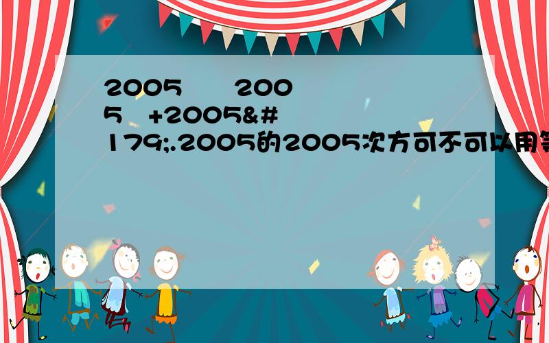 2005¹﹢2005²+2005³.2005的2005次方可不可以用等差数列 （2005¹﹢2005的2005次方）×2005÷2