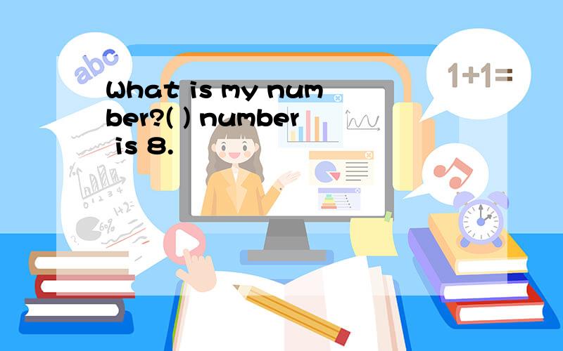 What is my number?( ) number is 8.