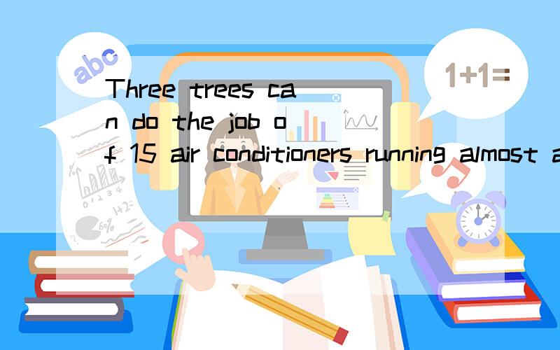Three trees can do the job of 15 air conditioners running almost all day.中文翻译