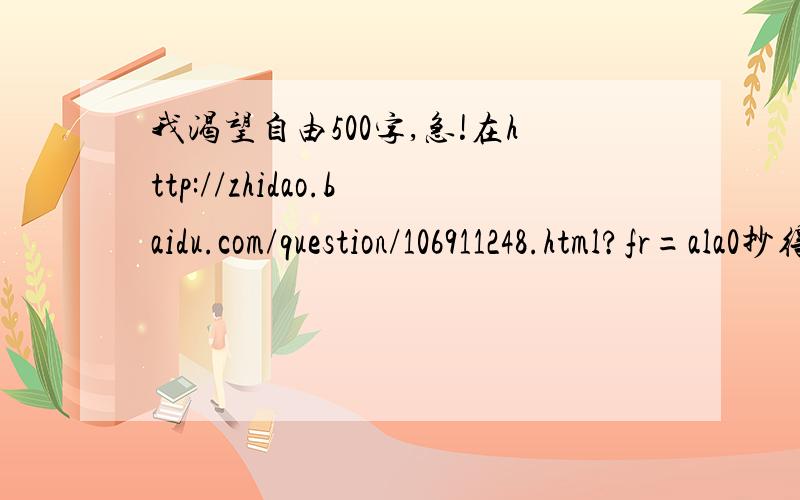我渴望自由500字,急!在http://zhidao.baidu.com/question/106911248.html?fr=ala0抄得!!