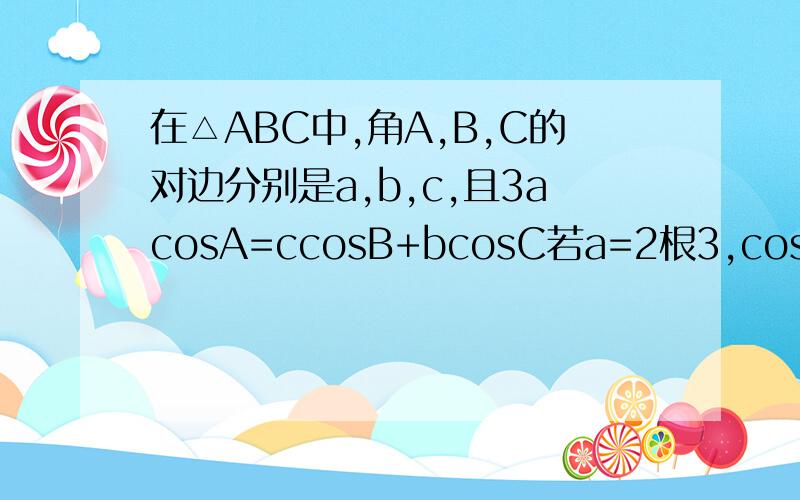 在△ABC中,角A,B,C的对边分别是a,b,c,且3acosA=ccosB+bcosC若a=2根3,cosB+cosC=3分之2根3,求边c