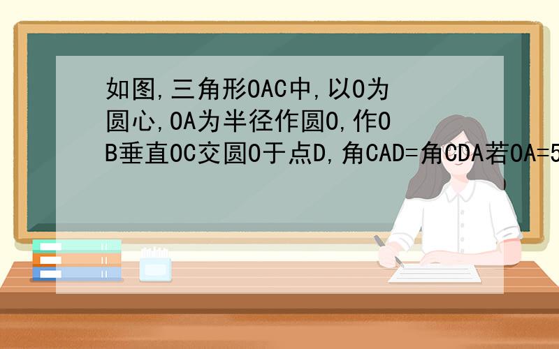如图,三角形OAC中,以O为圆心,OA为半径作圆O,作OB垂直OC交圆O于点D,角CAD=角CDA若OA=5,OD=1求线段AC的长