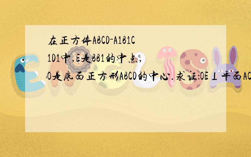 在正方体ABCD-A1B1C1D1中,E是BB1的中点,O是底面正方形ABCD的中心.求证：OE⊥平面ACD1