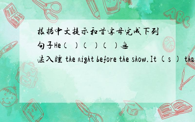 根据中文提示和首字母完成下列句子He（ ）（ ）（ ）无法入睡 the night before the show.It (s ) that it is going to rain.