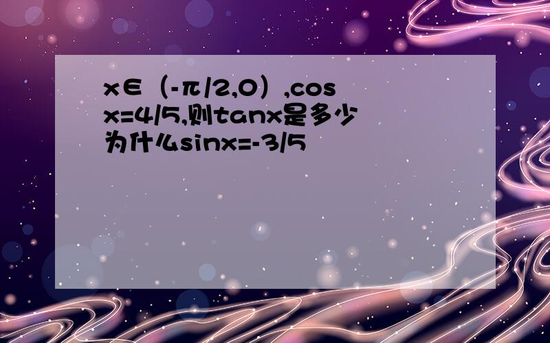 x∈（-π/2,0）,cosx=4/5,则tanx是多少为什么sinx=-3/5