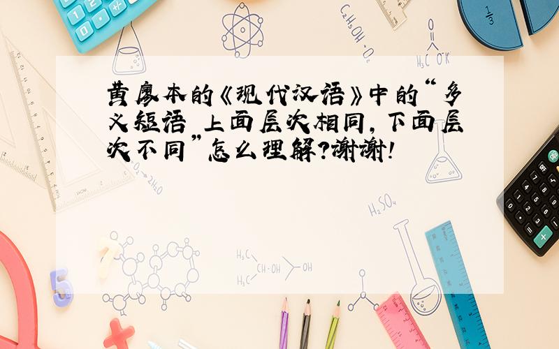 黄廖本的《现代汉语》中的“多义短语 上面层次相同,下面层次不同”怎么理解?谢谢!
