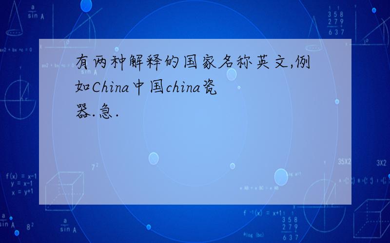 有两种解释的国家名称英文,例如China中国china瓷器.急.