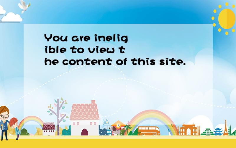 You are ineligible to view the content of this site.
