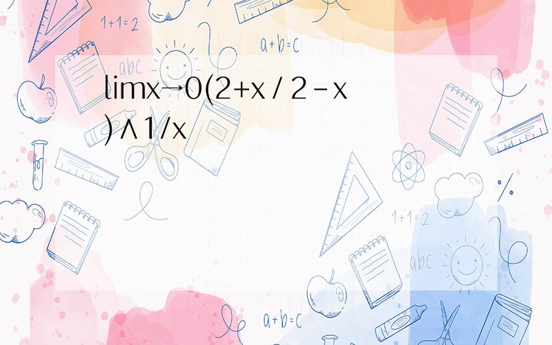 limx→0(2+x／2-x)∧1/x