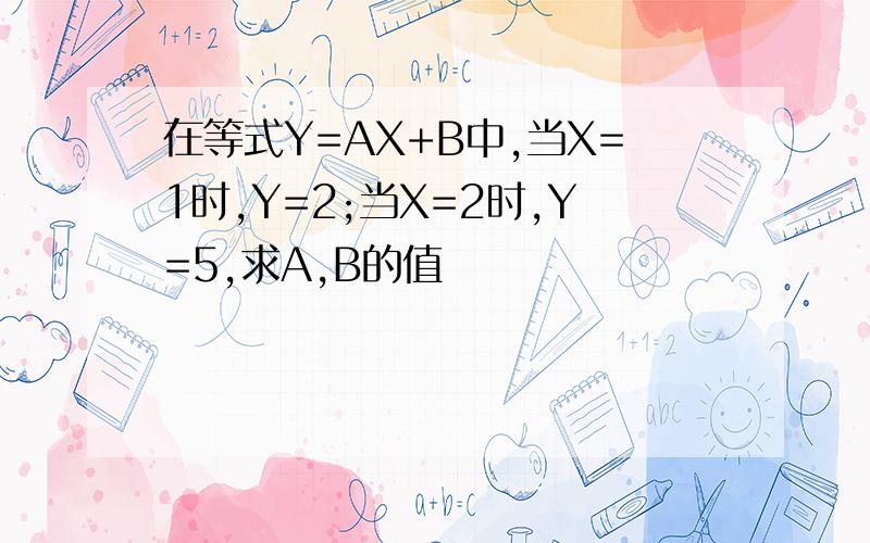 在等式Y=AX+B中,当X=1时,Y=2;当X=2时,Y=5,求A,B的值