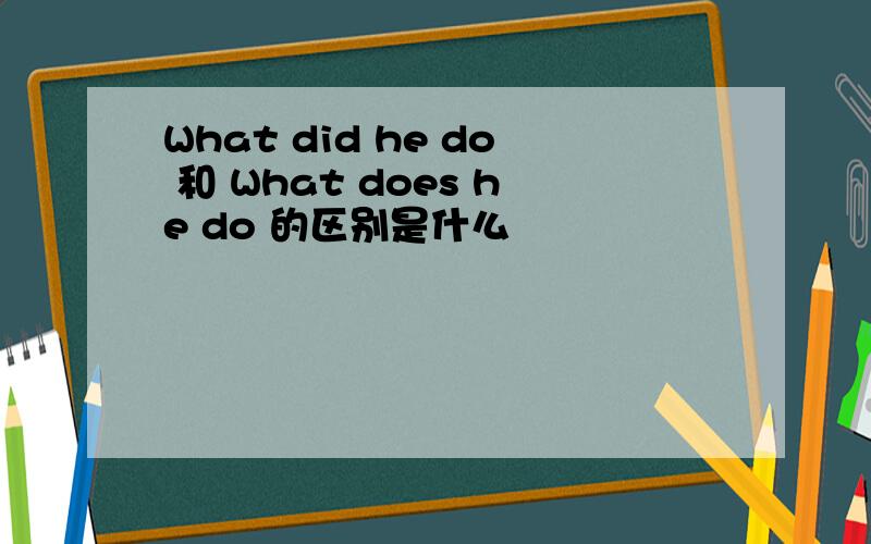 What did he do 和 What does he do 的区别是什么