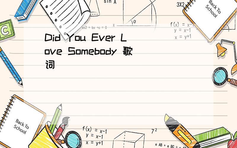 Did You Ever Love Somebody 歌词