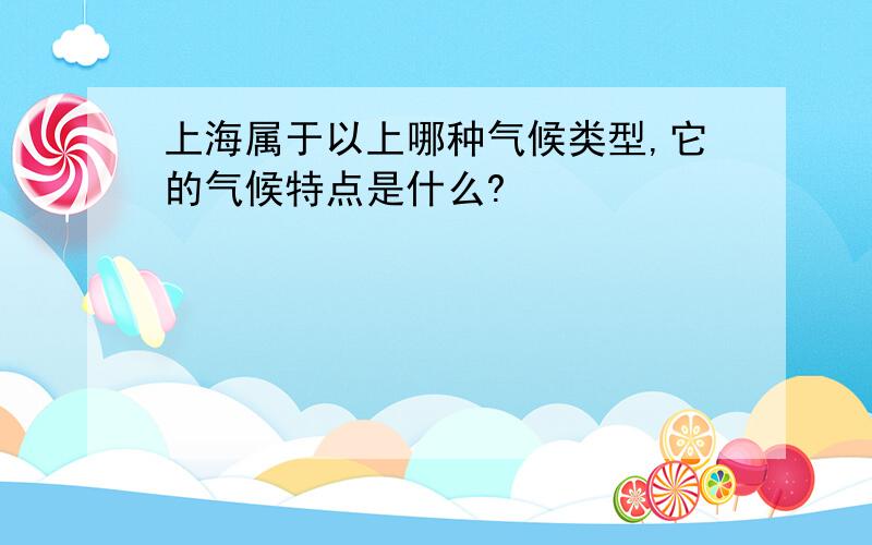 上海属于以上哪种气候类型,它的气候特点是什么?