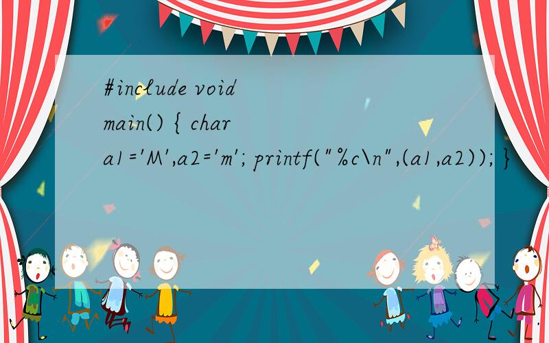 #include void main() { char a1='M',a2='m'; printf(