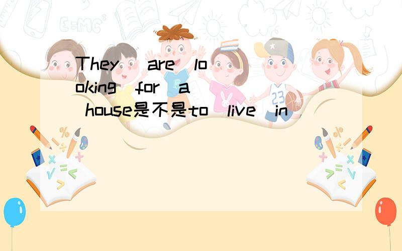 They   are  looking  for  a  house是不是to  live  in
