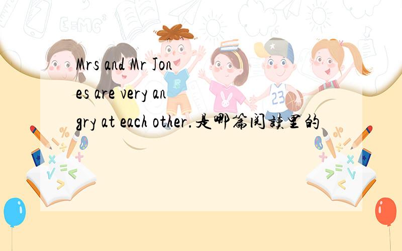 Mrs and Mr Jones are very angry at each other.是哪篇阅读里的