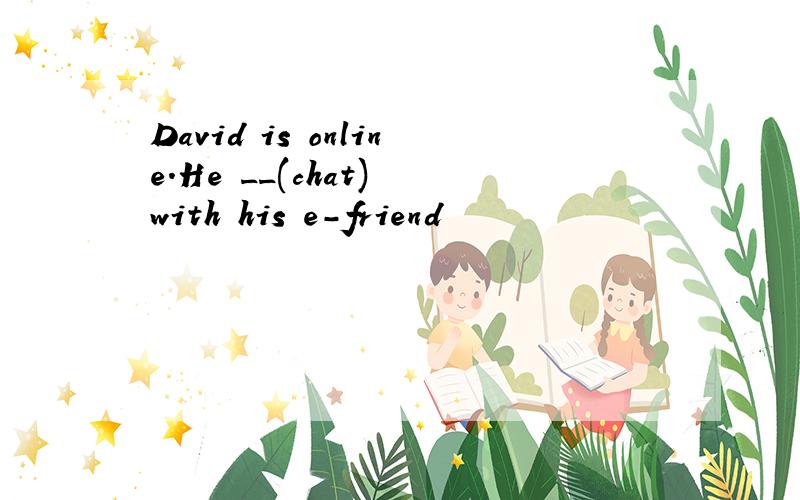 David is online.He __(chat) with his e-friend
