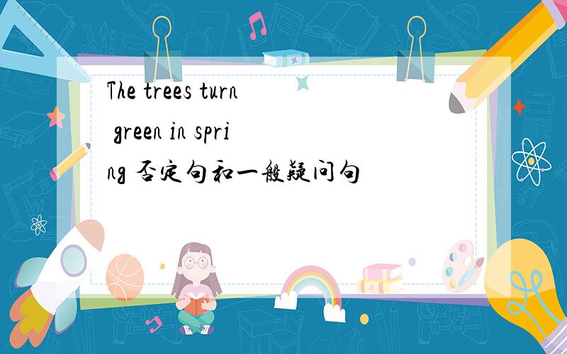 The trees turn green in spring 否定句和一般疑问句