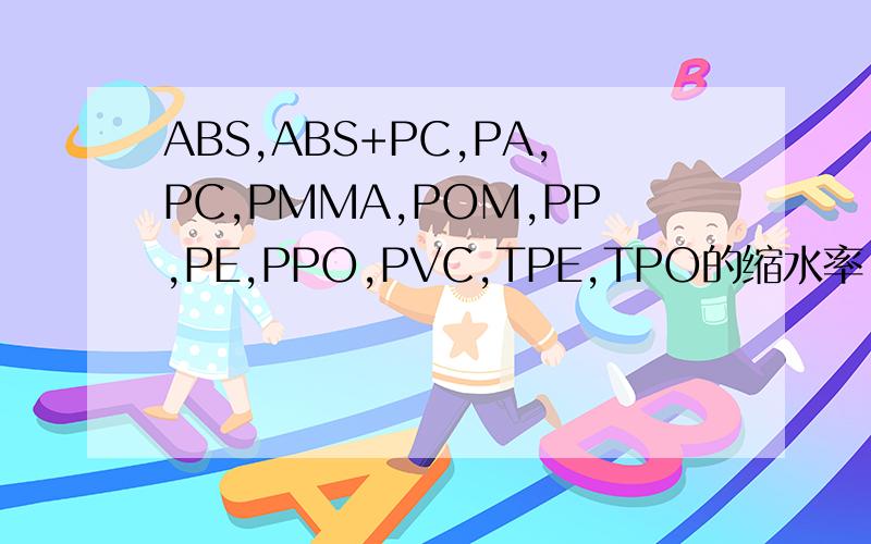 ABS,ABS+PC,PA,PC,PMMA,POM,PP,PE,PPO,PVC,TPE,TPO的缩水率
