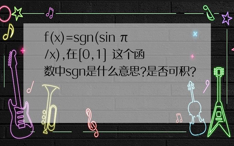 f(x)=sgn(sin π/x),在[0,1] 这个函数中sgn是什么意思?是否可积?