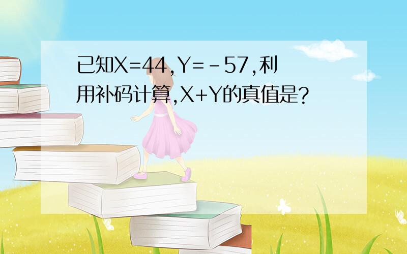 已知X=44,Y=-57,利用补码计算,X+Y的真值是?