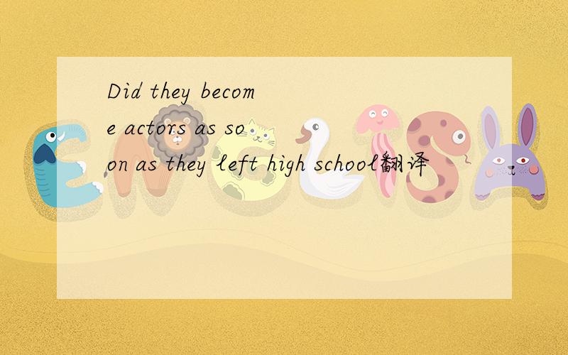 Did they become actors as soon as they left high school翻译