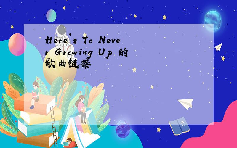 Here's To Never Growing Up 的歌曲链接
