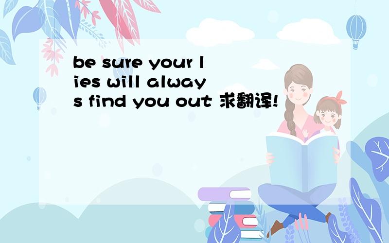 be sure your lies will always find you out 求翻译!