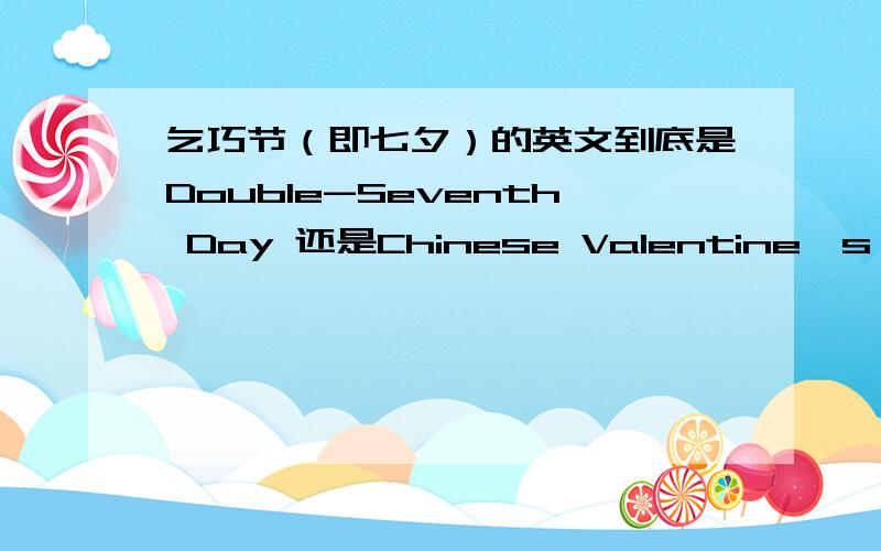 乞巧节（即七夕）的英文到底是Double-Seventh Day 还是Chinese Valentine's Day