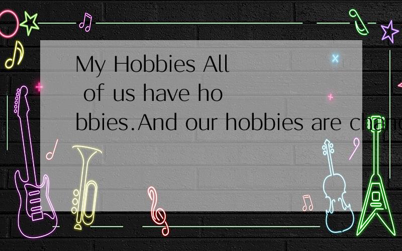 My Hobbies All of us have hobbies.And our hobbies are changing all the time.I used to.