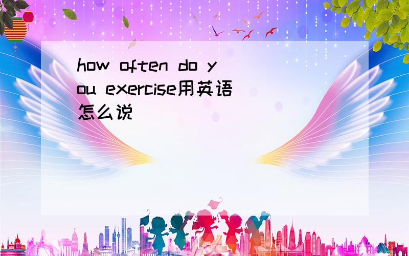 how often do you exercise用英语怎么说