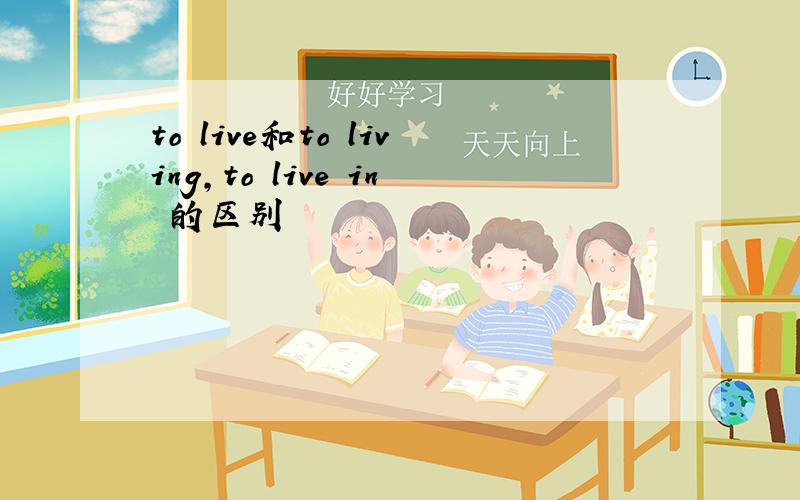 to live和to living,to live in 的区别