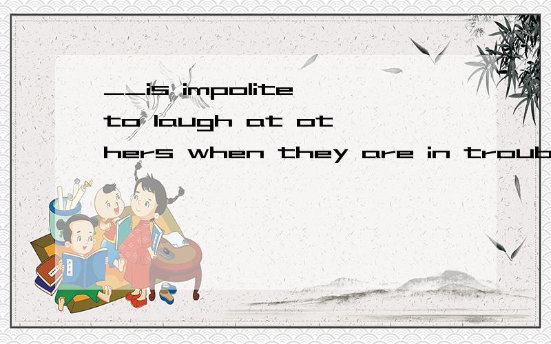 __is impolite to laugh at others when they are in trouble