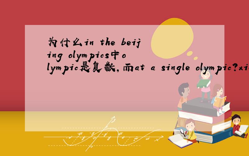 为什么in the beijing olympics中olympic是复数,而at a single olympic?xiexie