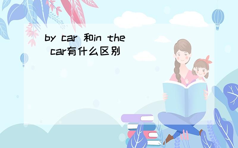 by car 和in the car有什么区别