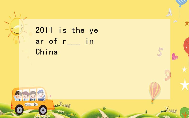 2011 is the year of r___ in China