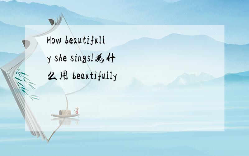 How beautifully she sings!为什么用 beautifully