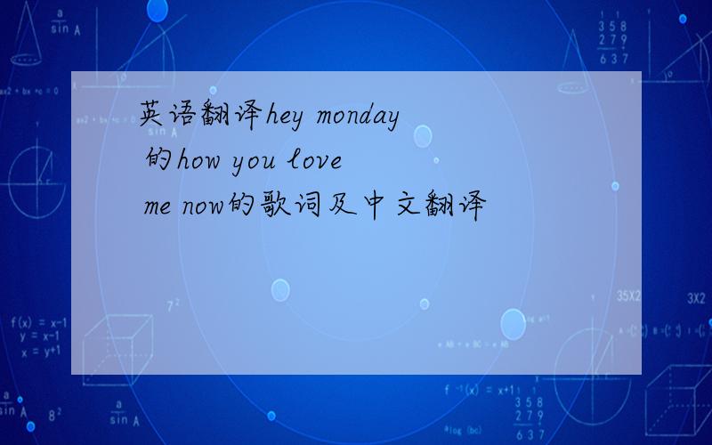 英语翻译hey monday 的how you love me now的歌词及中文翻译