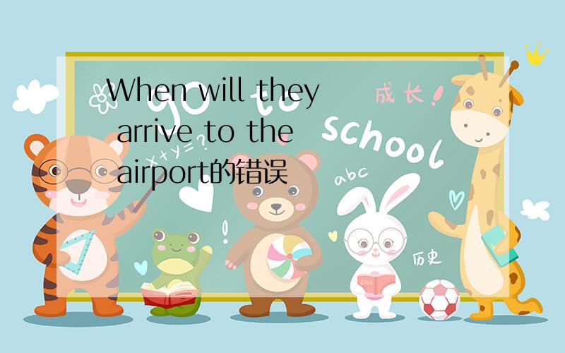 When will they arrive to the airport的错误