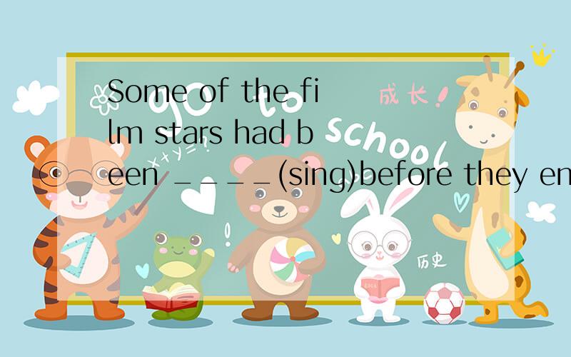 Some of the film stars had been ____(sing)before they entered the film industry常州、镇江市2011中考试卷答案是singers求解释