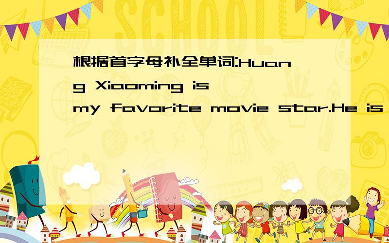 根据首字母补全单词:Huang Xiaoming is my favorite movie star.He is c___!