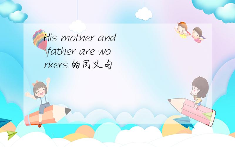 His mother and father are workers.的同义句