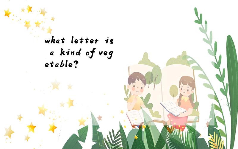 what letter is a kind of vegetable?