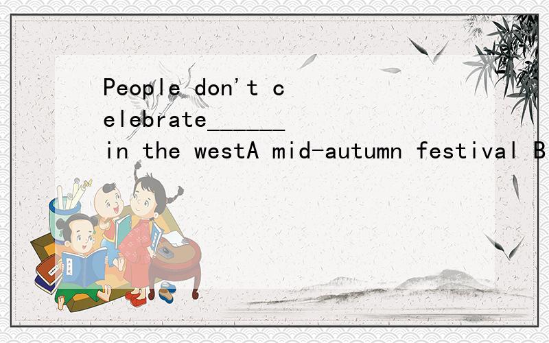 People don't celebrate______in the westA mid-autumn festival B dragon boat festival Challoween Dthanksgiving day