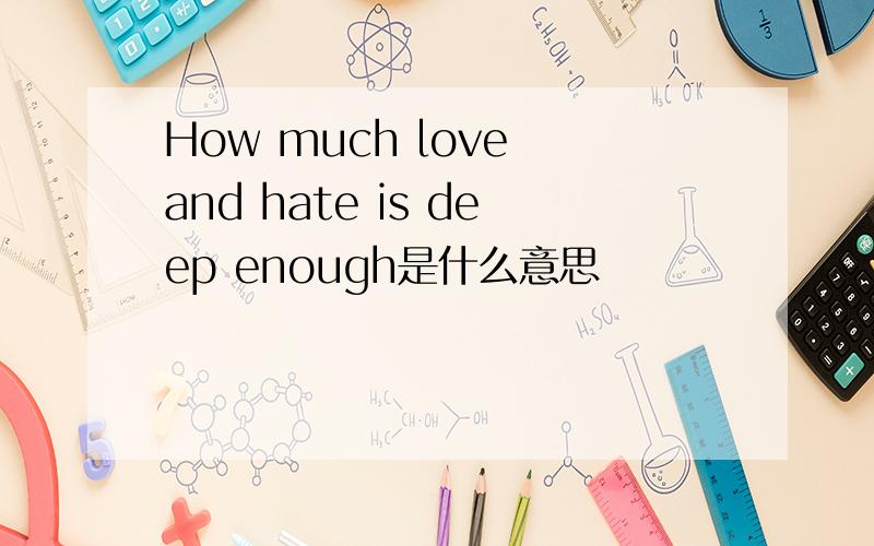 How much love and hate is deep enough是什么意思